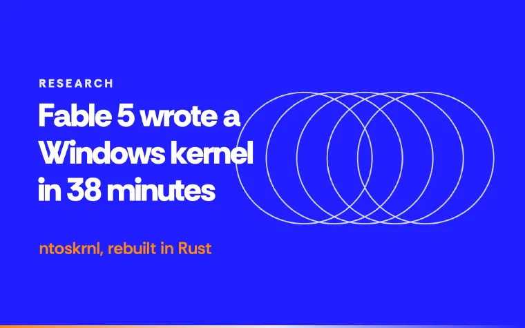 Fable 5 wrote a Windows kernel in 38 minutes